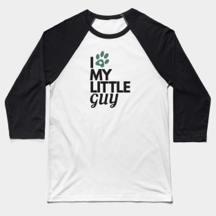 I Love My Little Guy - Dog Lover Baseball T-Shirt